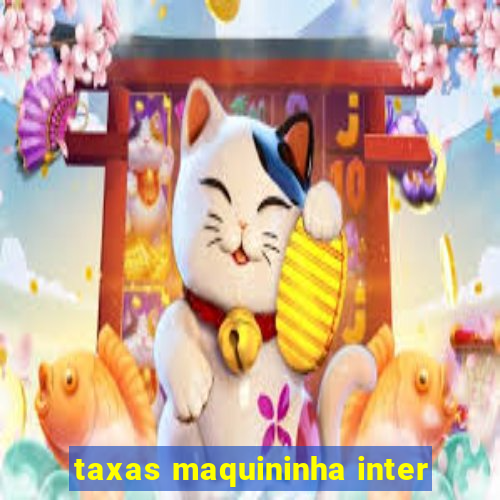 taxas maquininha inter